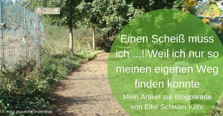 20190722-Einen-Scheiss-muss-ich-Blogparade-Titel 20190722-Einen-Scheiss-muss-ich-Blogparade Weil ich nur so meinen eigenen Weg finden konnte